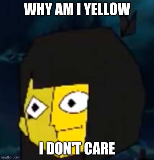 Why is ena yellow | WHY AM I YELLOW; I DON'T CARE | image tagged in ena,memes | made w/ Imgflip meme maker