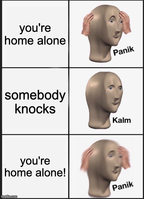 Panik Kalm Panik Meme | you're home alone somebody knocks you're home alone! | image tagged in memes,panik kalm panik | made w/ Imgflip meme maker