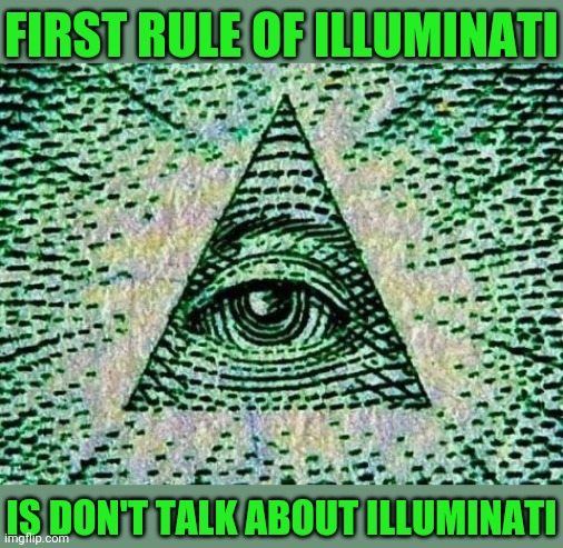 Illuminati | FIRST RULE OF ILLUMINATI; IS DON'T TALK ABOUT ILLUMINATI | image tagged in illuminati | made w/ Imgflip meme maker