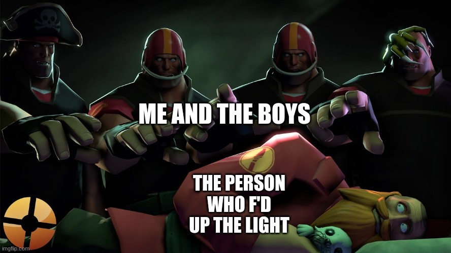 ME AND THE BOYS THE PERSON WHO F'D UP THE LIGHT | made w/ Imgflip meme maker