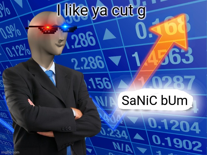 Empty Stonks | I like ya cut g; SaNiC bUm | image tagged in empty stonks | made w/ Imgflip meme maker