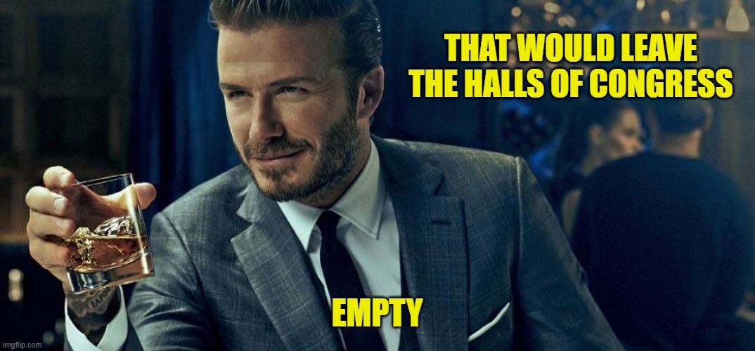 THAT WOULD LEAVE THE HALLS OF CONGRESS EMPTY | made w/ Imgflip meme maker