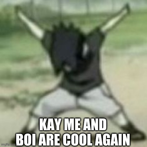 AYE | KAY ME AND BOI ARE COOL AGAIN | image tagged in aye | made w/ Imgflip meme maker