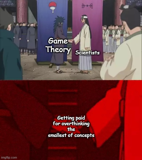 Ngl this is kinda true | Scientists; Game Theory; Getting paid for overthinking the smallest of concepts | image tagged in naruto handshake meme template | made w/ Imgflip meme maker
