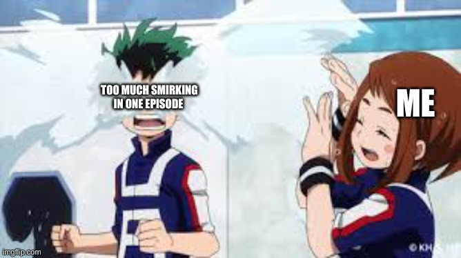 btw this isnt a bnha(mha) meme this temp just looked good | TOO MUCH SMIRKING IN ONE EPISODE; ME | made w/ Imgflip meme maker