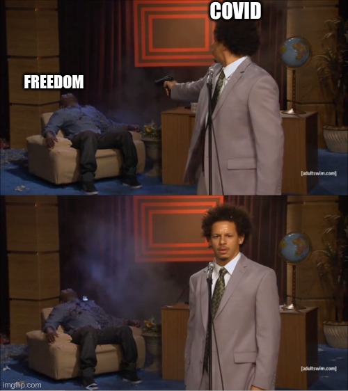 hehe funny | COVID; FREEDOM | image tagged in memes,who killed hannibal | made w/ Imgflip meme maker