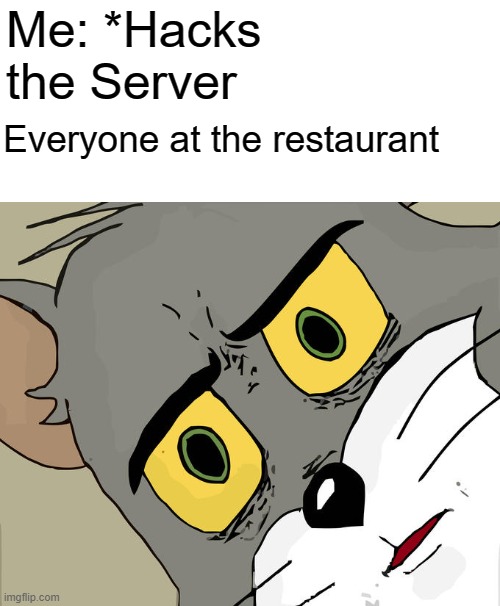 Unsettled Tom | Me: *Hacks the Server; Everyone at the restaurant | image tagged in memes,unsettled tom | made w/ Imgflip meme maker