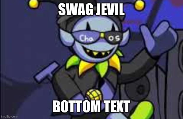 ._. | SWAG JEVIL; BOTTOM TEXT | image tagged in memes,jevil,bruh | made w/ Imgflip meme maker