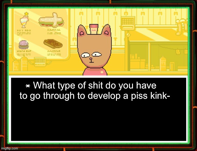 Burgerpants | What type of shit do you have to go through to develop a piss kink- | image tagged in burgerpants | made w/ Imgflip meme maker