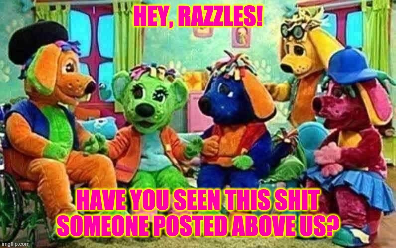 Trilby Wonders What Shit Someone Posted... | HEY, RAZZLES! HAVE YOU SEEN THIS SHIT SOMEONE POSTED ABOVE US? | image tagged in raggs band meeting,reactions | made w/ Imgflip meme maker