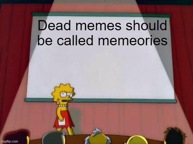 Lisa Simpson's Presentation |  Dead memes should be called memeories | image tagged in lisa simpson's presentation,memes,meme | made w/ Imgflip meme maker