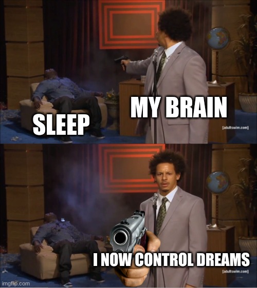 Image-title | MY BRAIN; SLEEP; I NOW CONTROL DREAMS | image tagged in memes,who killed hannibal | made w/ Imgflip meme maker