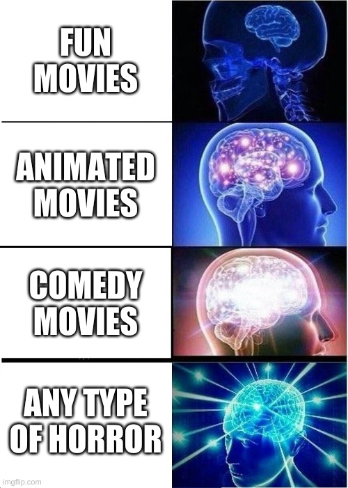 Expanding Brain | FUN MOVIES; ANIMATED MOVIES; COMEDY MOVIES; ANY TYPE OF HORROR | image tagged in memes,expanding brain | made w/ Imgflip meme maker