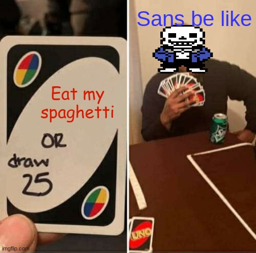 Sans be like | Sans be like; Eat my spaghetti | image tagged in memes,uno draw 25 cards | made w/ Imgflip meme maker