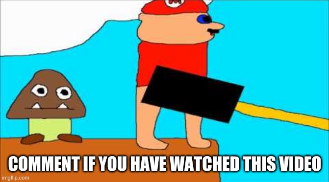 i did | COMMENT IF YOU HAVE WATCHED THIS VIDEO | image tagged in memes,bruh | made w/ Imgflip meme maker