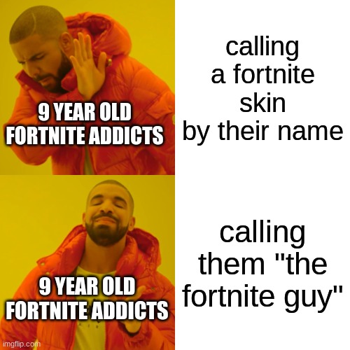 Drake Hotline Bling | calling a fortnite skin by their name; 9 YEAR OLD FORTNITE ADDICTS; calling them "the fortnite guy"; 9 YEAR OLD FORTNITE ADDICTS | image tagged in memes,drake hotline bling | made w/ Imgflip meme maker