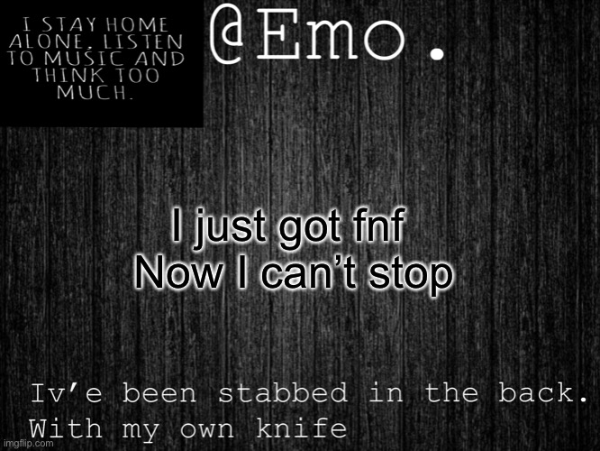 I don’t need sleep anymore | I just got fnf 
Now I can’t stop | image tagged in emo emo | made w/ Imgflip meme maker