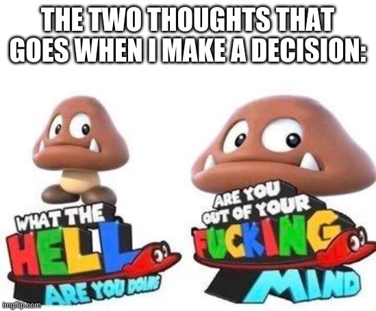 relatable. | THE TWO THOUGHTS THAT GOES WHEN I MAKE A DECISION: | image tagged in memes,decisions | made w/ Imgflip meme maker