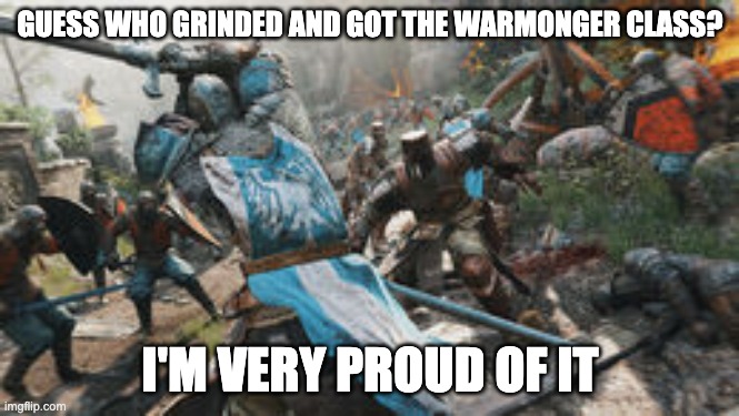 Woo! Warmonger! | GUESS WHO GRINDED AND GOT THE WARMONGER CLASS? I'M VERY PROUD OF IT | image tagged in for honor knights vs knights | made w/ Imgflip meme maker