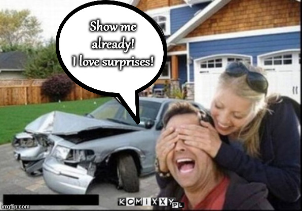 big surprise (translated) | Show me 
already! 
I love surprises! | image tagged in surprise | made w/ Imgflip meme maker