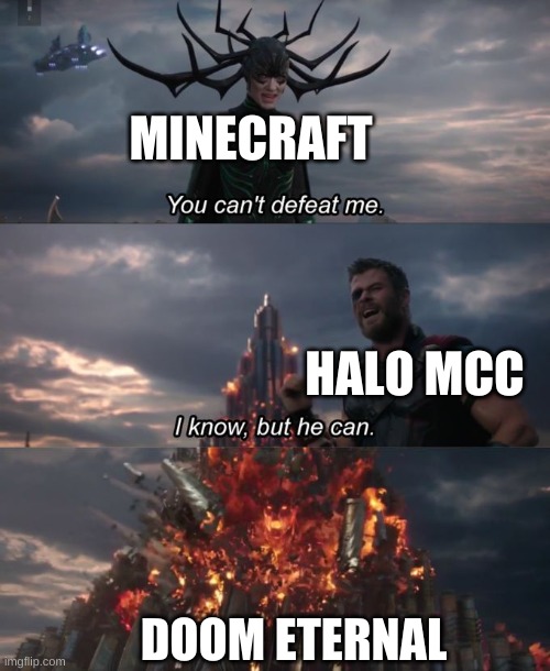 You can't defeat me | MINECRAFT; HALO MCC; DOOM ETERNAL | image tagged in you can't defeat me | made w/ Imgflip meme maker