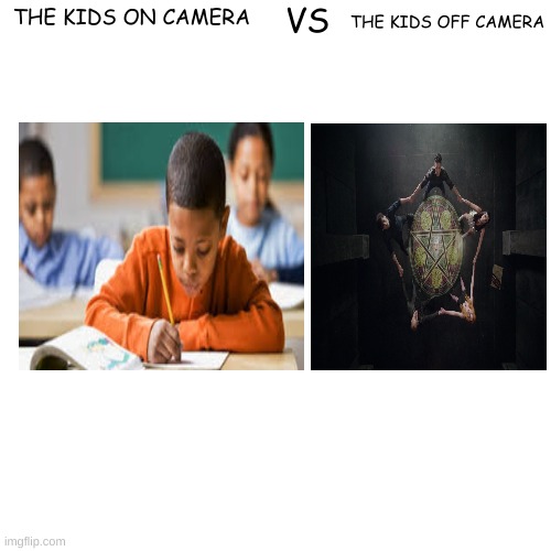 Guess what my camera is ;) | VS; THE KIDS ON CAMERA; THE KIDS OFF CAMERA | image tagged in memes,blank transparent square,online school,demons | made w/ Imgflip meme maker