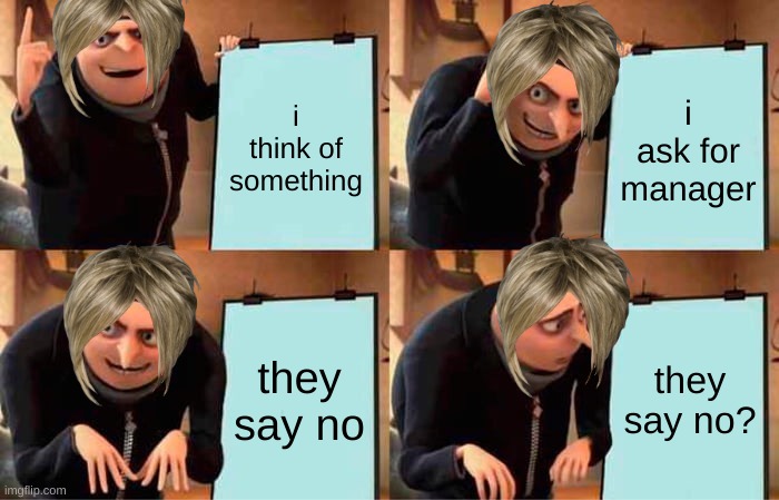 karens plans | i think of something; i ask for manager; they say no; they say no? | image tagged in memes,gru's plan | made w/ Imgflip meme maker