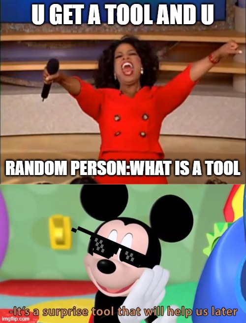 tool guy | U GET A TOOL AND U; RANDOM PERSON:WHAT IS A TOOL | image tagged in memes,oprah you get a | made w/ Imgflip meme maker
