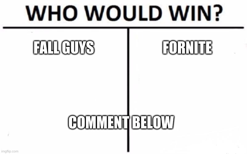 Who Would Win? | FALL GUYS; FORNITE; COMMENT BELOW | image tagged in memes,who would win | made w/ Imgflip meme maker