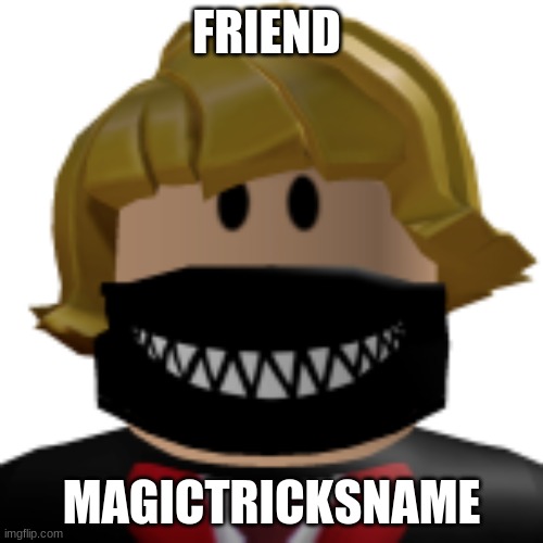 Roblox | FRIEND; MAGICTRICKSNAME | image tagged in lol so funny | made w/ Imgflip meme maker