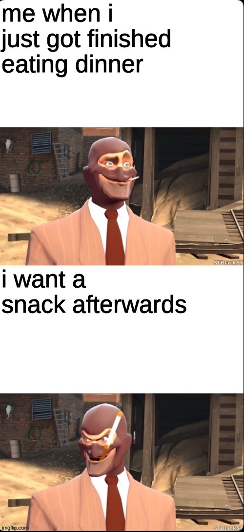 snaks | me when i just got finished eating dinner; i want a snack afterwards | image tagged in spy is a troublemaker | made w/ Imgflip meme maker