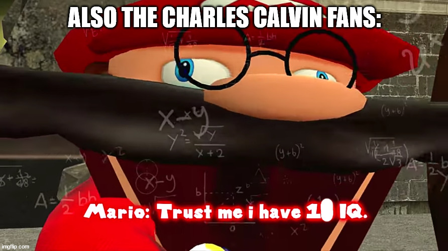 Trust me I have 15 IQ | ALSO THE CHARLES CALVIN FANS: | image tagged in trust me i have 15 iq | made w/ Imgflip meme maker