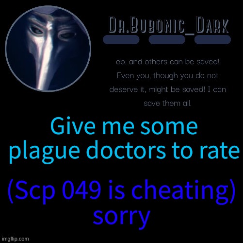 Dr.Bubonics scp 049 2 temp | Give me some plague doctors to rate; (Scp 049 is cheating)
sorry | image tagged in dr bubonics scp 049 2 temp | made w/ Imgflip meme maker