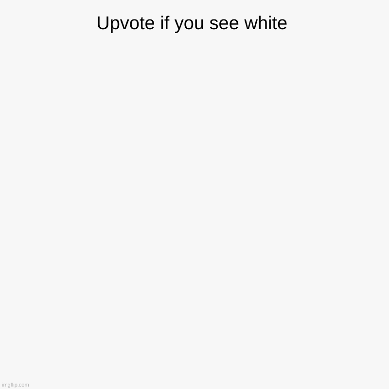 Upvote if you see white | | image tagged in charts,pie charts | made w/ Imgflip chart maker