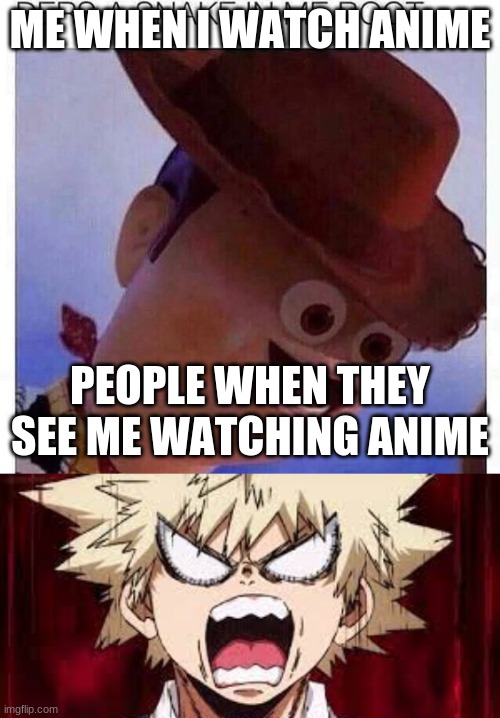 anime | ME WHEN I WATCH ANIME; PEOPLE WHEN THEY SEE ME WATCHING ANIME | image tagged in anime,cartoon | made w/ Imgflip meme maker