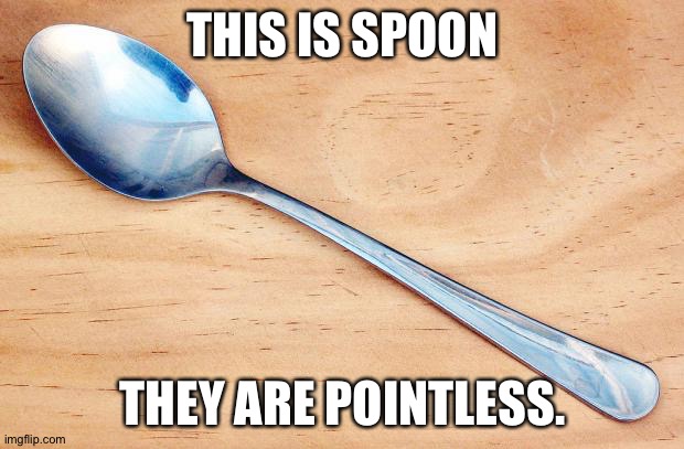 Smooth | THIS IS SPOON; THEY ARE POINTLESS. | image tagged in spoon | made w/ Imgflip meme maker