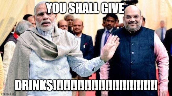 Amit shah | YOU SHALL GIVE DRINKS!!!!!!!!!!!!!!!!!!!!!!!!!!!!!! | image tagged in amit shah | made w/ Imgflip meme maker