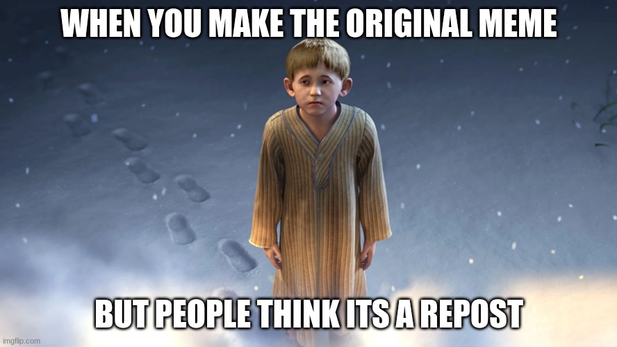 Repost Blues |  WHEN YOU MAKE THE ORIGINAL MEME; BUT PEOPLE THINK ITS A REPOST | image tagged in repost,blues,imgflip,polar express | made w/ Imgflip meme maker