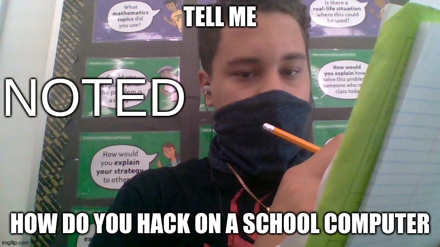 TELL ME; HOW DO YOU HACK ON A SCHOOL COMPUTER | image tagged in 7 grand memer 64 noted | made w/ Imgflip meme maker