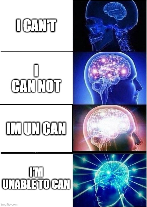 Expanding Brain Meme | I CAN'T; I CAN NOT; IM UN CAN; I'M UNABLE TO CAN | image tagged in memes,expanding brain | made w/ Imgflip meme maker