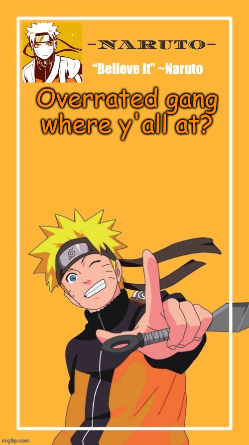 *casually laughs in probably the most overrated* | Overrated gang where y'all at? | image tagged in yes another naruto temp | made w/ Imgflip meme maker