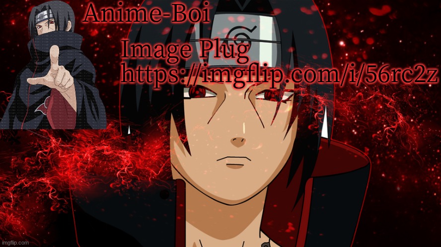 https://imgflip.com/i/56rc2z | Image Plug 
https://imgflip.com/i/56rc2z | image tagged in anime-boi-itachi | made w/ Imgflip meme maker