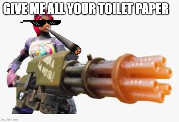 karens be like | GIVE ME ALL YOUR TOILET PAPER | image tagged in karens be like | made w/ Imgflip meme maker