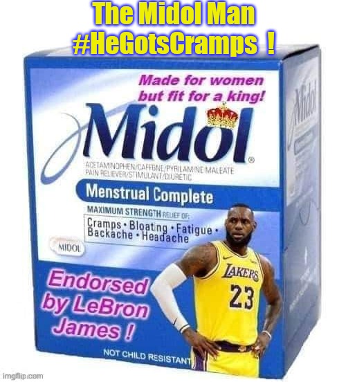The Midol Man | The Midol Man
#HeGotsCramps  ! | image tagged in lebron james | made w/ Imgflip meme maker