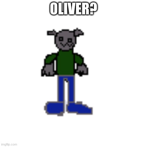 meet my *cough* oc | OLIVER? | image tagged in lol | made w/ Imgflip meme maker