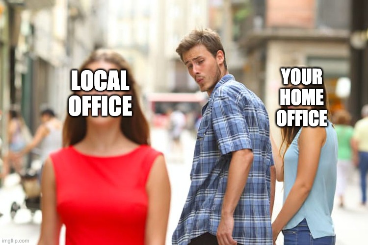 coworking | LOCAL
OFFICE; YOUR
HOME
OFFICE | image tagged in memes,distracted boyfriend | made w/ Imgflip meme maker