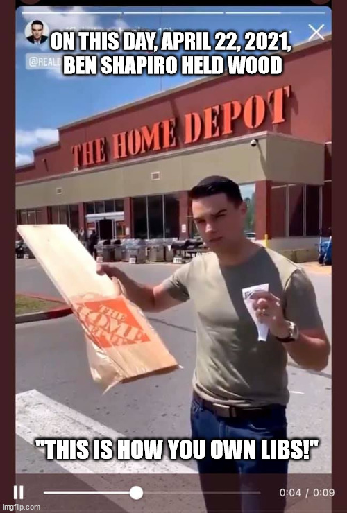 Ben Shapiro holds wood | ON THIS DAY, APRIL 22, 2021, 
BEN SHAPIRO HELD WOOD; "THIS IS HOW YOU OWN LIBS!" | image tagged in ben shapiro,wood | made w/ Imgflip meme maker