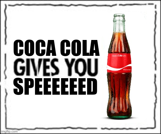 Coca Cola gives you Speeeeeeed! | COCA COLA SPEEEEEED | image tagged in coca cola,meme | made w/ Imgflip meme maker