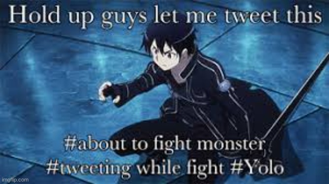 Kirito, the tweeting master | image tagged in lol,memes,funny memes,funny,meme,ok stop reading these now | made w/ Imgflip meme maker