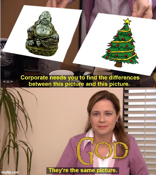 The Christmas tree is a Pagan sacred tree | image tagged in memes,they're the same picture,bible,god,religion,pagan | made w/ Imgflip meme maker